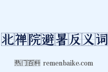北禅院避暑反义词是什么意思的图片